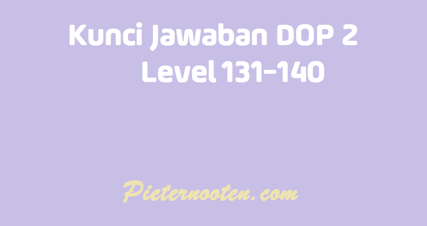 kunci jawaban dop 2 level 131-140